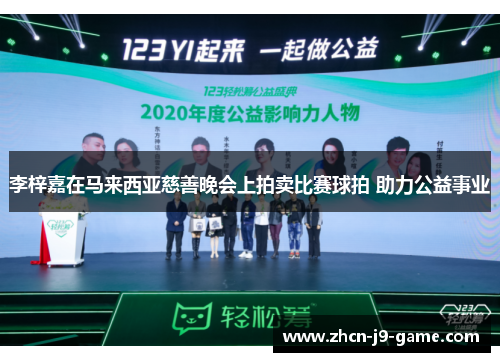 李梓嘉在马来西亚慈善晚会上拍卖比赛球拍 助力公益事业 李梓嘉在马来西亚慈善晚会上拍卖比赛球拍 助力公益事业