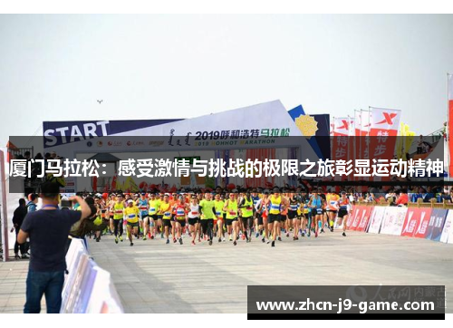 厦门马拉松:感受激情与挑战的极限之旅彰显运动精神 厦门马拉松:感受激情与挑战的极限之旅彰显运动精神