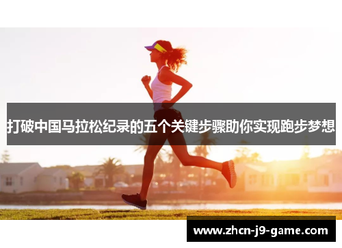打破中国马拉松纪录的五个关键步骤助你实现跑步梦想
