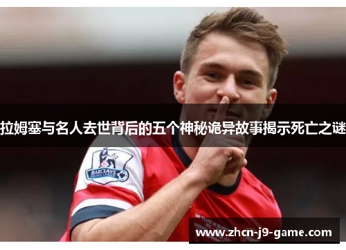拉姆塞与名人去世背后的五个神秘诡异故事揭示死亡之谜 拉姆塞与名人去世背后的五个神秘诡异故事揭示死亡之谜