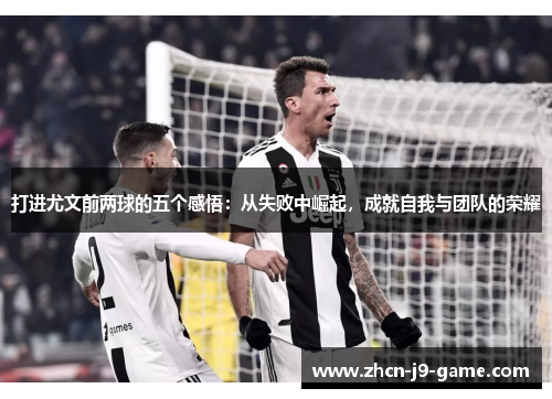 打进尤文前两球的五个感悟：从失败中崛起，成就自我与团队的荣耀