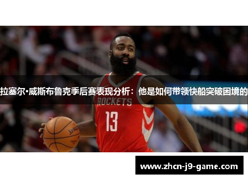 拉塞尔·威斯布鲁克季后赛表现分析：他是如何带领快船突破困境的