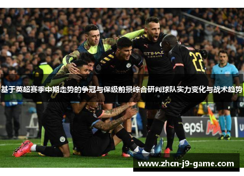 基于英超赛季中期走势的争冠与保级前景综合研判球队实力变化与战术趋势