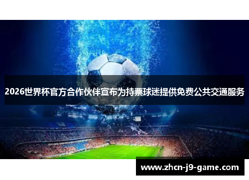 2026世界杯官方合作伙伴宣布为持票球迷提供免费公共交通服务
