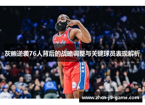 灰熊逆袭76人背后的战略调整与关键球员表现解析 灰熊逆袭76人背后的战略调整与关键球员表现解析